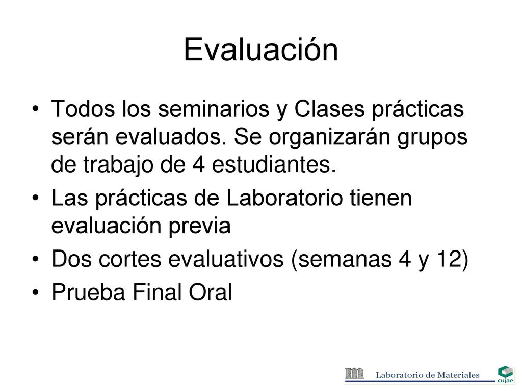 Evaluación Todos los seminarios y Clases prácticas serán evaluados. Se organizarán grupos de trabajo de 4 estudiantes.