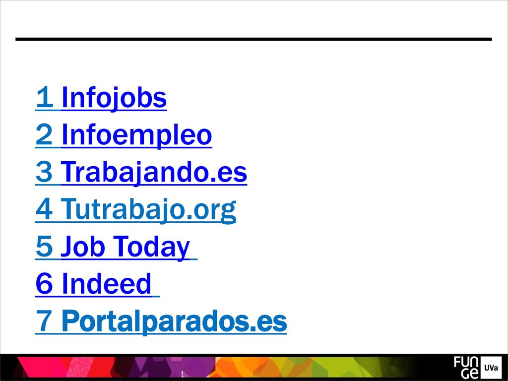 1 Infojobs 2 Infoempleo 3 Trabajando.es 4 Tutrabajo.org 5 Job Today 6 Indeed 7 Portalparados.es