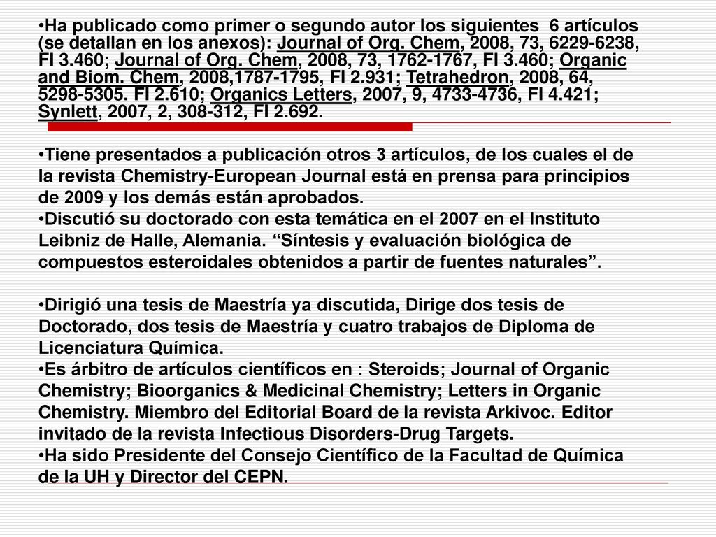 Ha publicado como primer o segundo autor los siguientes 6 artículos (se detallan en los anexos): Journal of Org. Chem, 2008, 73, , FI 3.460; Journal of Org. Chem, 2008, 73, , FI 3.460; Organic and Biom. Chem, 2008, , FI 2.931; Tetrahedron, 2008, 64, FI 2.610; Organics Letters, 2007, 9, , FI 4.421; Synlett, 2007, 2, , FI
