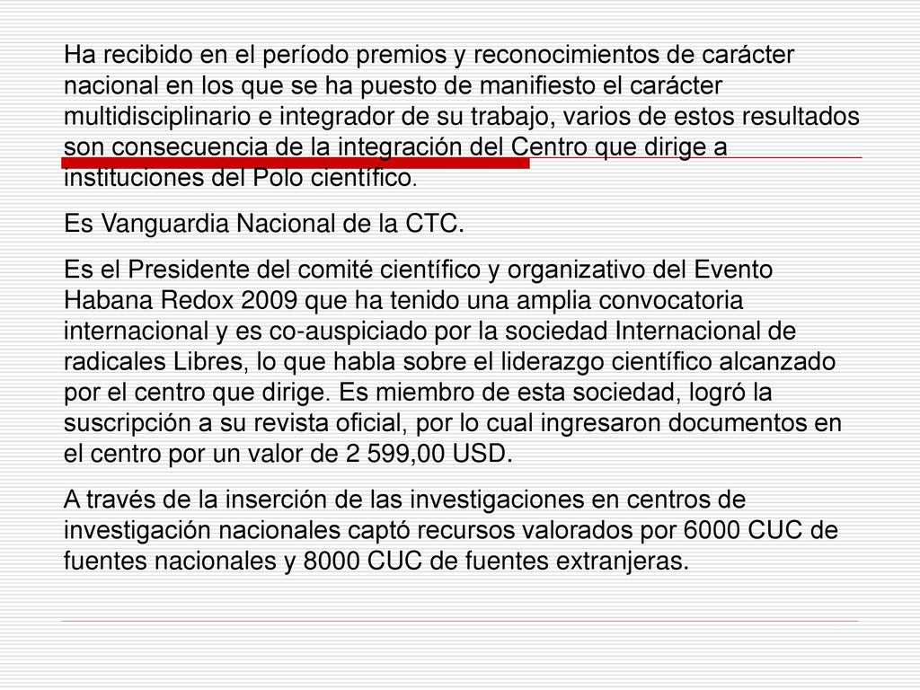 Ha recibido en el período premios y reconocimientos de carácter nacional en los que se ha puesto de manifiesto el carácter multidisciplinario e integrador de su trabajo, varios de estos resultados son consecuencia de la integración del Centro que dirige a instituciones del Polo científico.