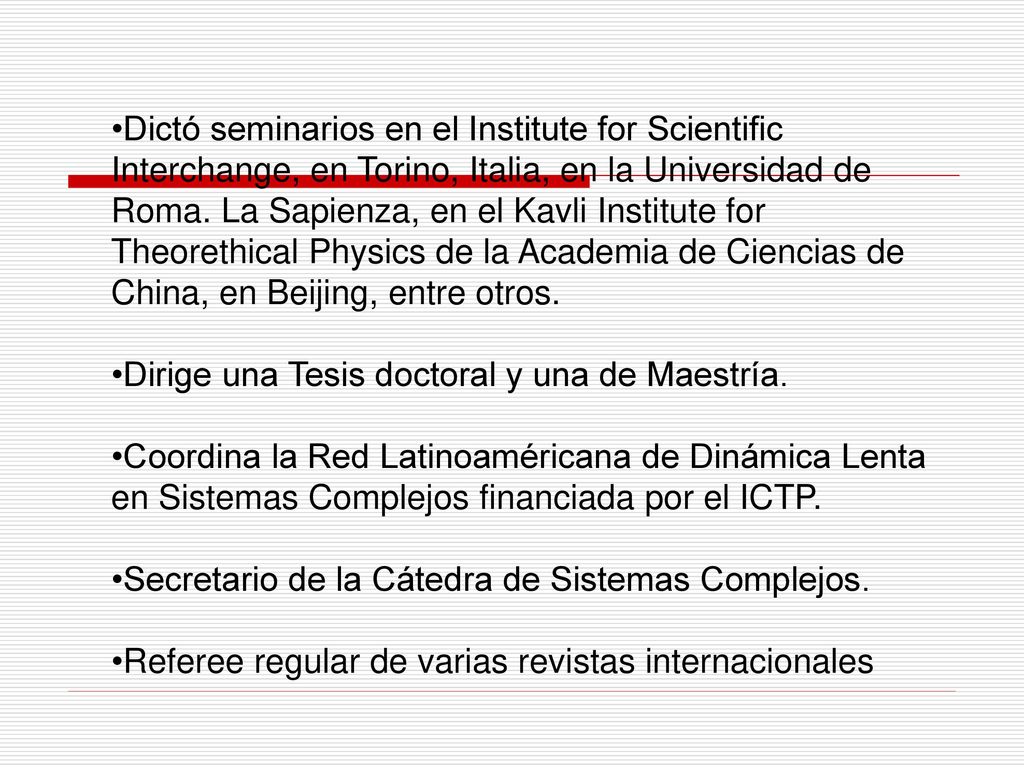 Dictó seminarios en el Institute for Scientific Interchange, en Torino, Italia, en la Universidad de Roma. La Sapienza, en el Kavli Institute for Theorethical Physics de la Academia de Ciencias de China, en Beijing, entre otros.