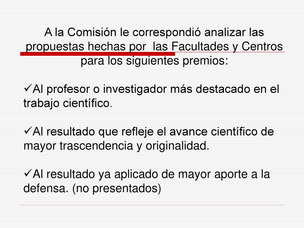 A la Comisión le correspondió analizar las propuestas hechas por las Facultades y Centros para los siguientes premios: