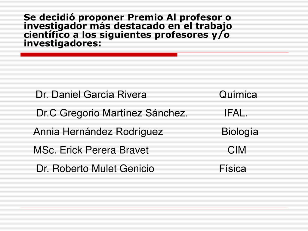 Se decidió proponer Premio Al profesor o investigador más destacado en el trabajo científico a los siguientes profesores y/o investigadores: