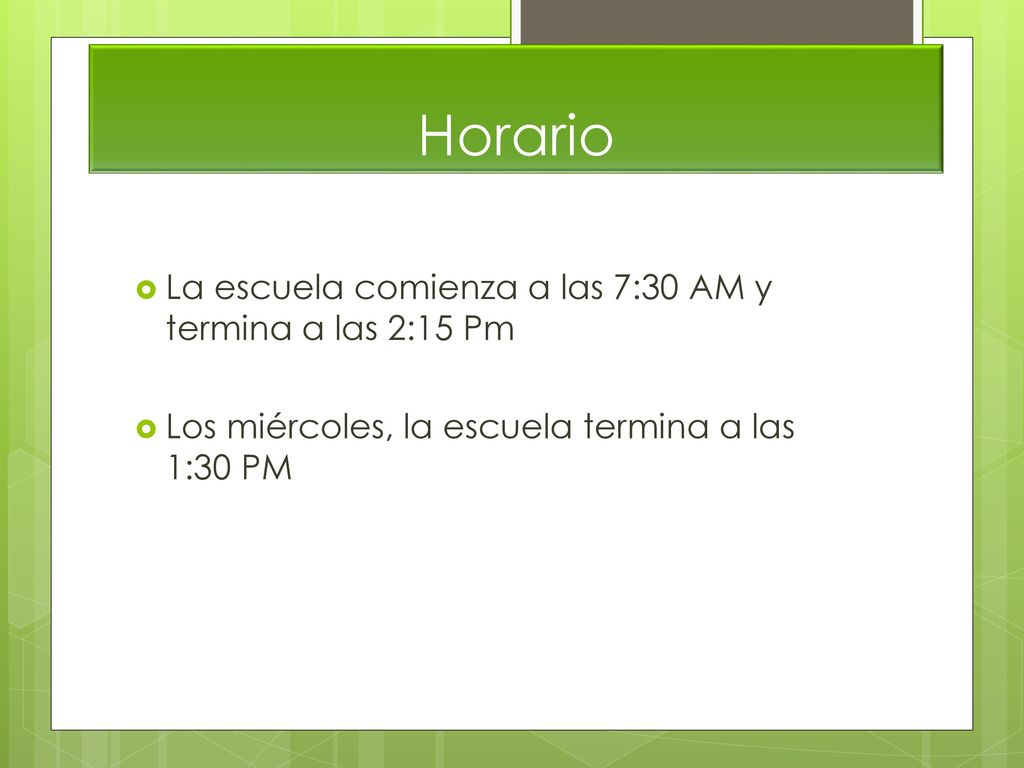 Horario La escuela comienza a las 7:30 AM y termina a las 2:15 Pm