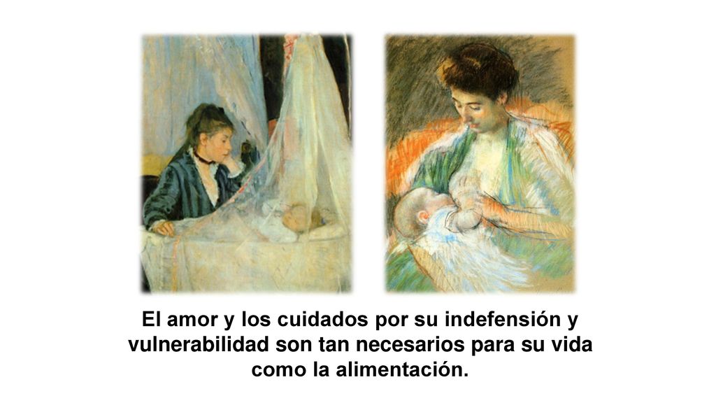 El amor y los cuidados por su indefensión y vulnerabilidad son tan necesarios para su vida