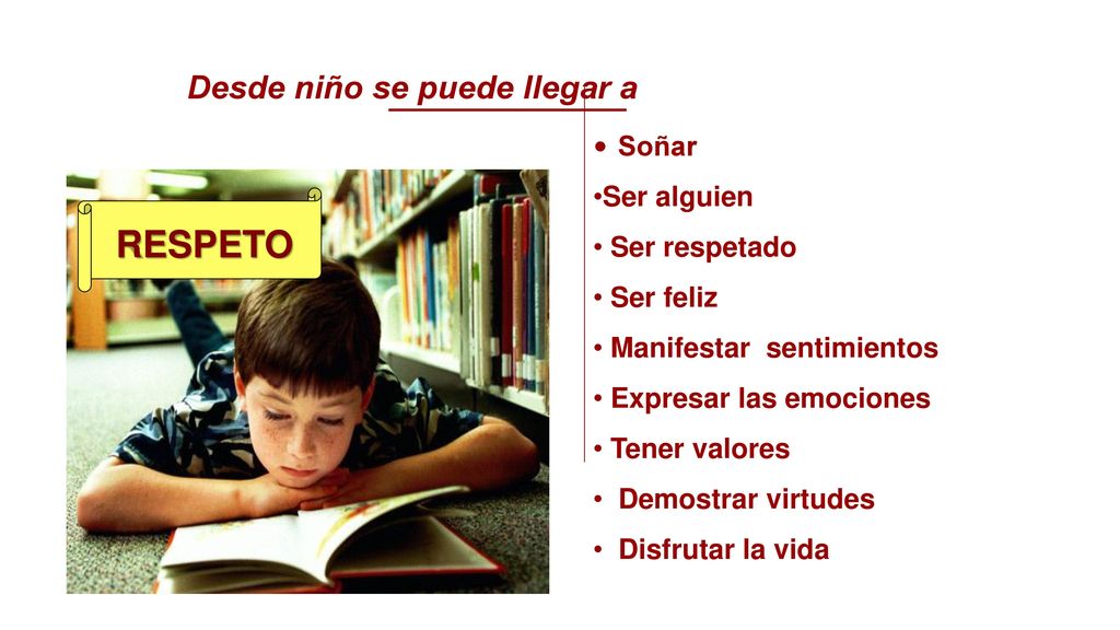 RESPETO Desde niño se puede llegar a Soñar Ser alguien Ser respetado