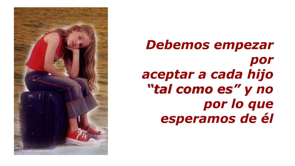 Debemos empezar por aceptar a cada hijo tal como es y no por lo que esperamos de él