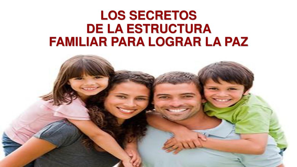 LOS SECRETOS DE LA ESTRUCTURA FAMILIAR PARA LOGRAR LA PAZ