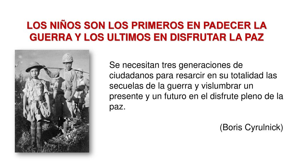LOS NIÑOS SON LOS PRIMEROS EN PADECER LA GUERRA Y LOS ULTIMOS EN DISFRUTAR LA PAZ