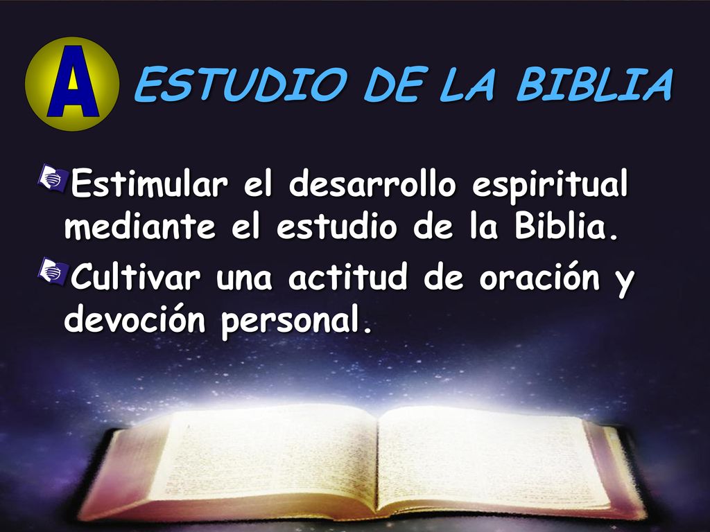 A ESTUDIO DE LA BIBLIA. Estimular el desarrollo espiritual mediante el estudio de la Biblia.