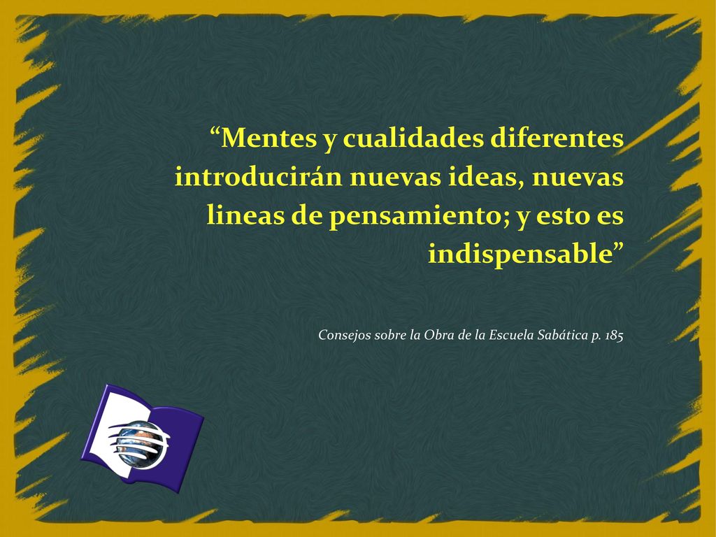Mentes y cualidades diferentes introducirán nuevas ideas, nuevas lineas de pensamiento; y esto es indispensable