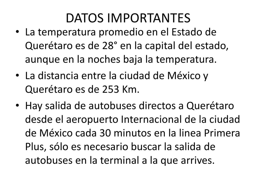 DATOS IMPORTANTES La temperatura promedio en el Estado de Querétaro es de 28° en la capital del estado, aunque en la noches baja la temperatura.