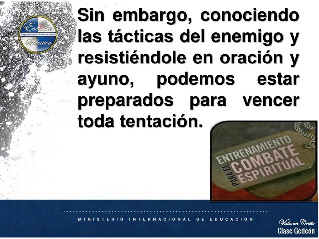 Sin embargo, conociendo las tácticas del enemigo y resistiéndole en oración y ayuno, podemos estar preparados para vencer toda tentación.