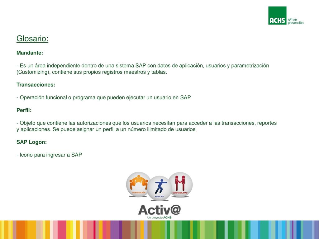 Glosario: Mandante: - Es un área independiente dentro de una sistema SAP con datos de aplicación, usuarios y parametrización (Customizing), contiene sus propios registros maestros y tablas.