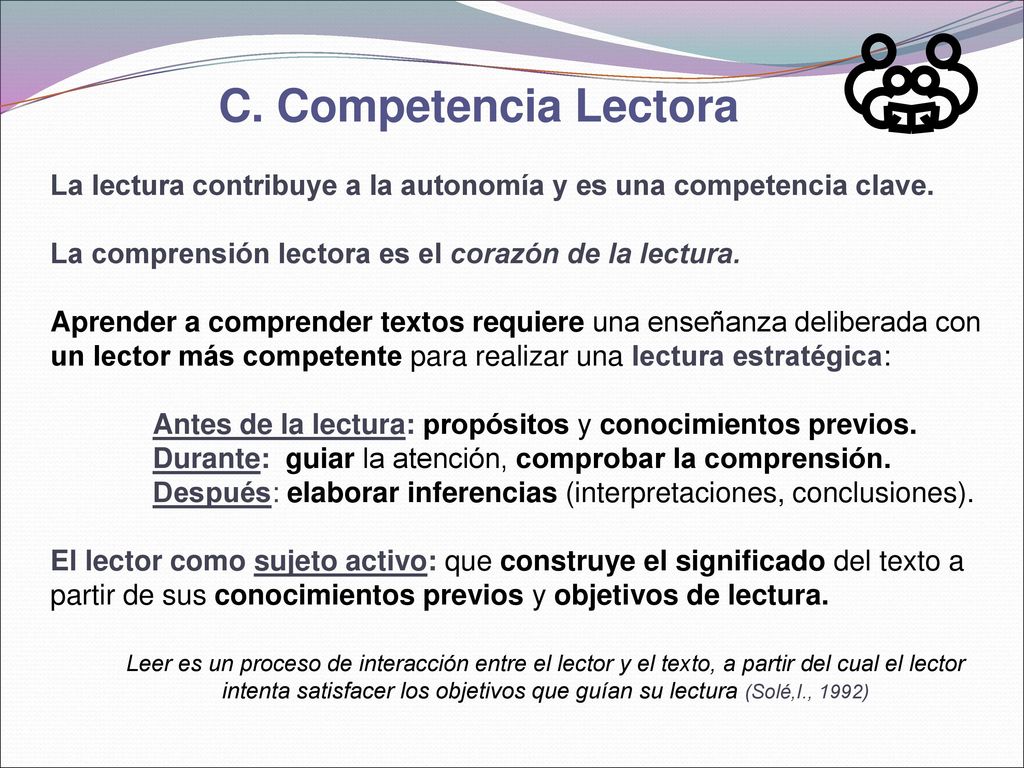 C. Competencia Lectora La lectura contribuye a la autonomía y es una competencia clave. La comprensión lectora es el corazón de la lectura.
