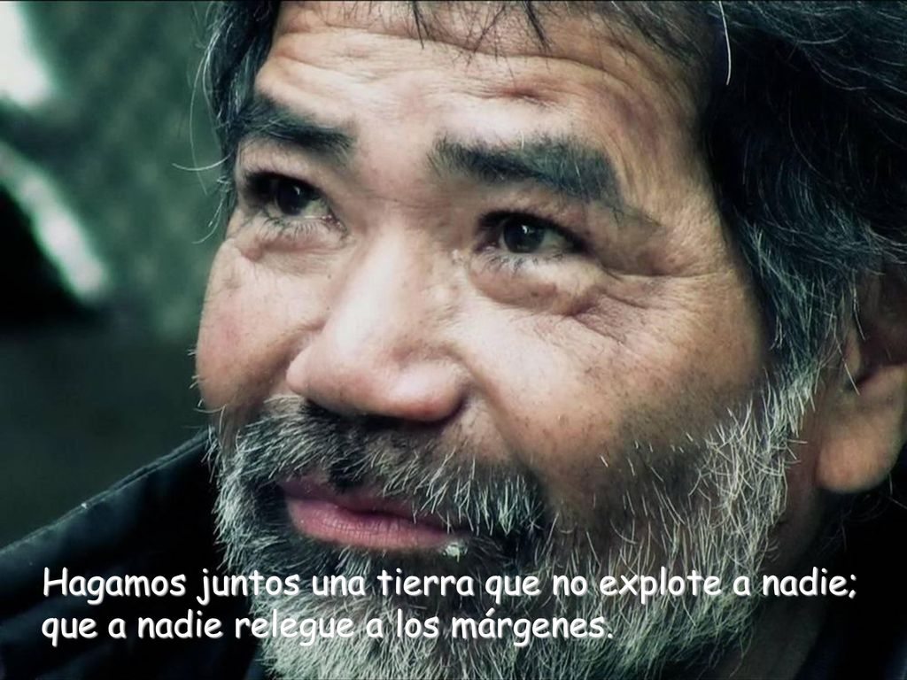 Hagamos juntos una tierra que no explote a nadie; que a nadie relegue a los márgenes.