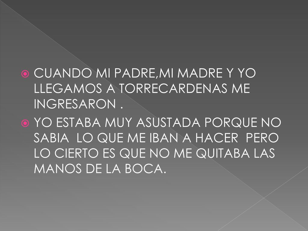 CUANDO MI PADRE,MI MADRE Y YO LLEGAMOS A TORRECARDENAS ME INGRESARON .