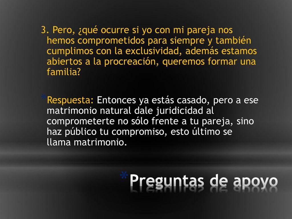 3. Pero, ¿qué ocurre si yo con mi pareja nos hemos comprometidos para siempre y también cumplimos con la exclusividad, además estamos abiertos a la procreación, queremos formar una familia