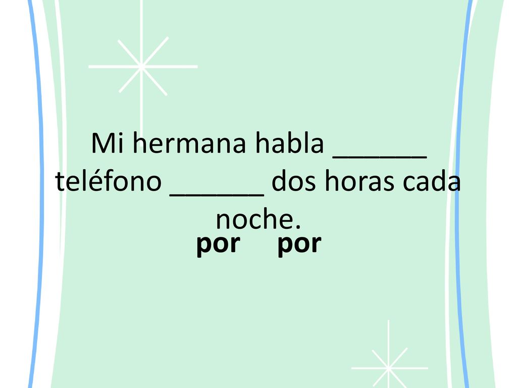 Mi hermana habla ______ teléfono ______ dos horas cada noche.