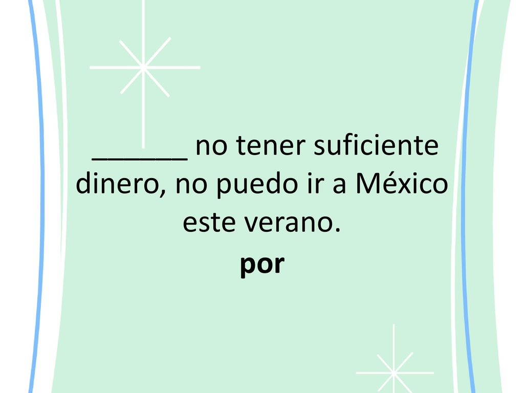 ______ no tener suficiente dinero, no puedo ir a México este verano.
