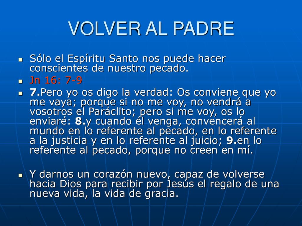 VOLVER AL PADRE Sólo el Espíritu Santo nos puede hacer conscientes de nuestro pecado. Jn 16: 7-9.