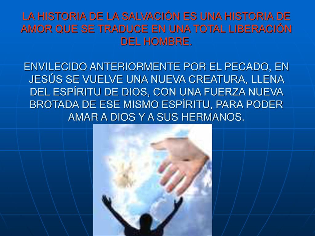 LA HISTORIA DE LA SALVACIÓN ES UNA HISTORIA DE AMOR QUE SE TRADUCE EN UNA TOTAL LIBERACIÓN DEL HOMBRE.