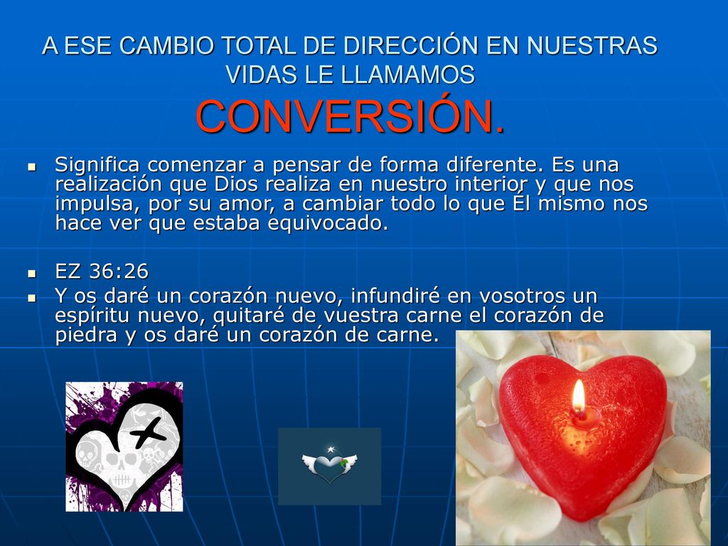 A ESE CAMBIO TOTAL DE DIRECCIÓN EN NUESTRAS VIDAS LE LLAMAMOS CONVERSIÓN.