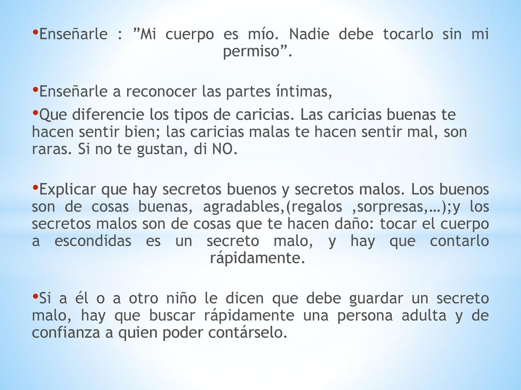 Enseñarle : Mi cuerpo es mío. Nadie debe tocarlo sin mi permiso .