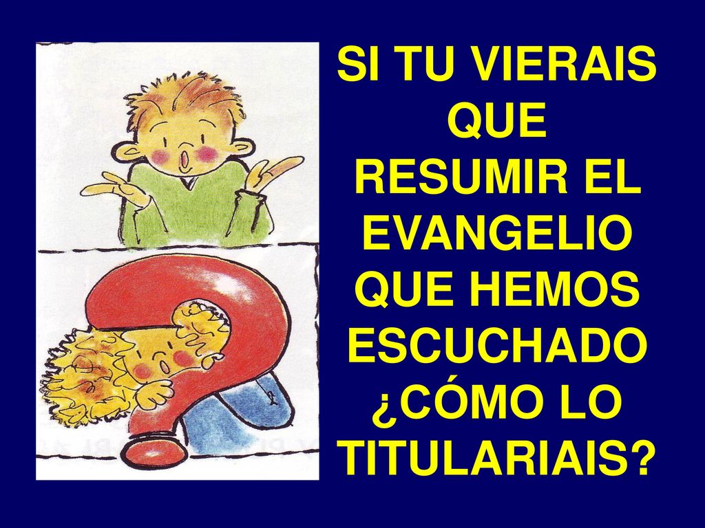 SI TU VIERAIS QUE RESUMIR EL EVANGELIO QUE HEMOS ESCUCHADO ¿CÓMO LO TITULARIAIS