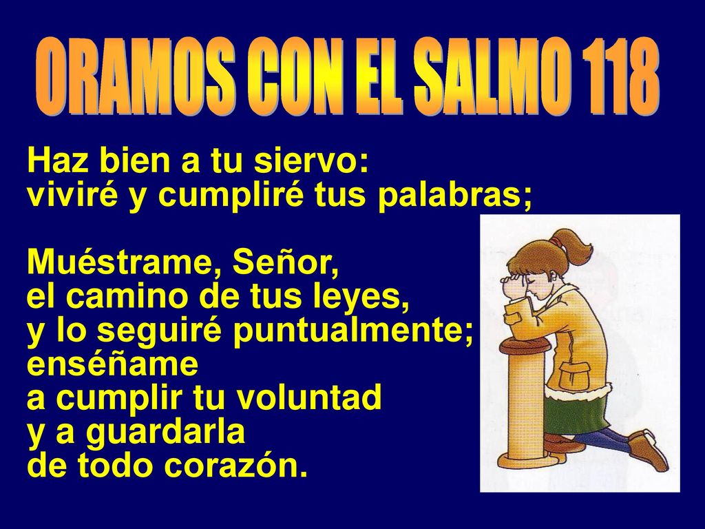 ORAMOS CON EL SALMO 118 Haz bien a tu siervo: viviré y cumpliré tus palabras; Muéstrame, Señor, el camino de tus leyes,