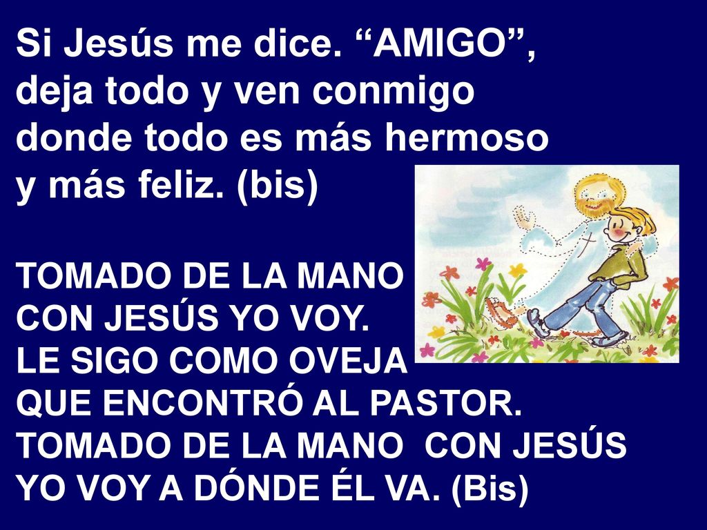 Si Jesús me dice. AMIGO , deja todo y ven conmigo