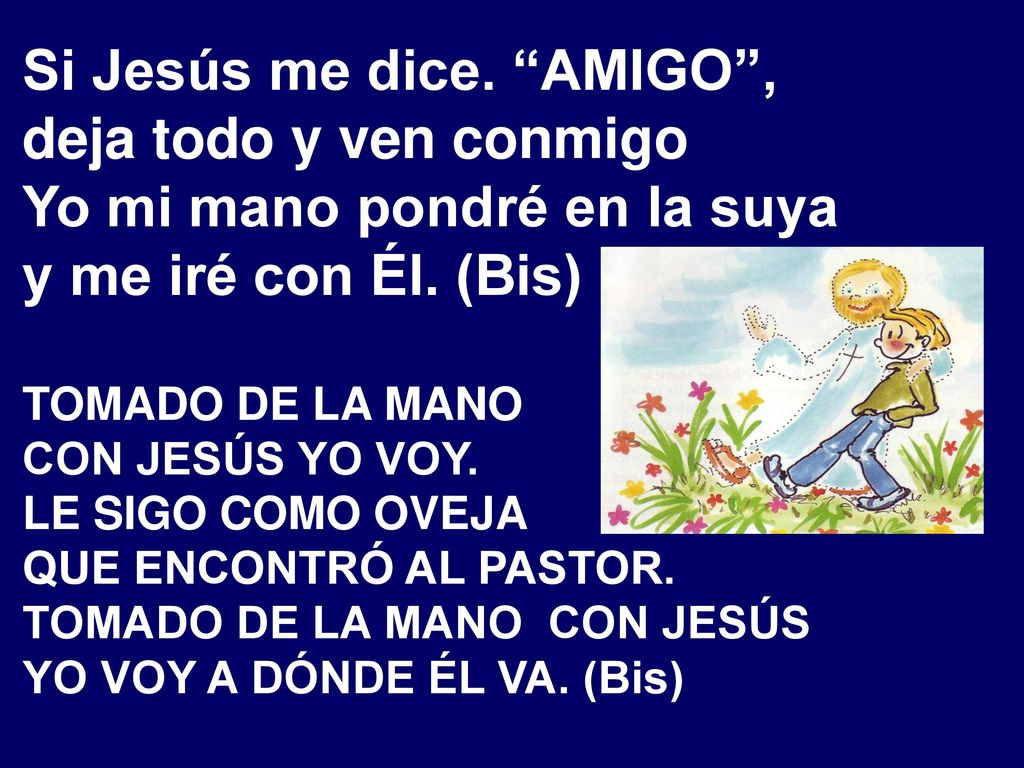 Si Jesús me dice. AMIGO , deja todo y ven conmigo