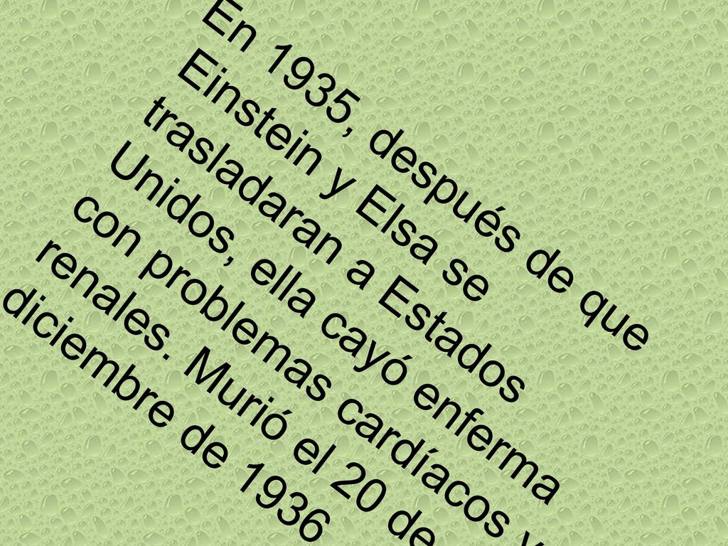 En 1935, después de que Einstein y Elsa se trasladaran a Estados Unidos, ella cayó enferma con problemas cardíacos y renales.
