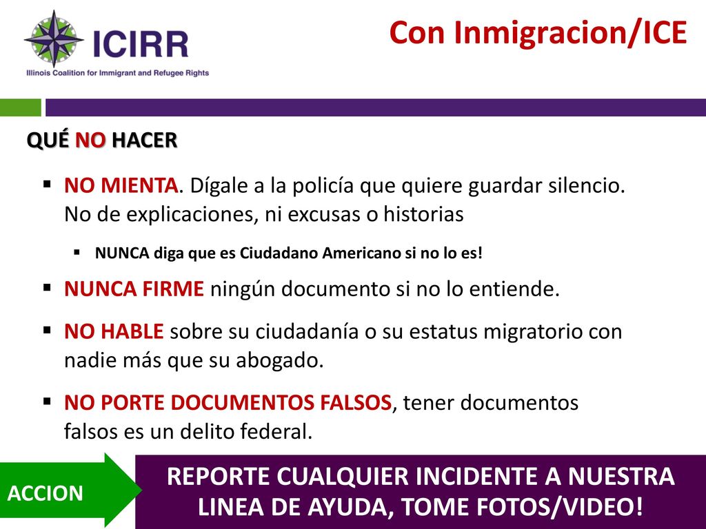 Con Inmigracion/ICE QUÉ NO HACER. NO MIENTA. Dígale a la policía que quiere guardar silencio. No de explicaciones, ni excusas o historias.