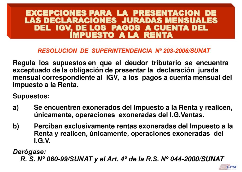 EXCEPCIONES PARA LA PRESENTACION DE LAS DECLARACIONES JURADAS MENSUALES DEL IGV, DE LOS PAGOS A CUENTA DEL IMPUESTO A LA RENTA