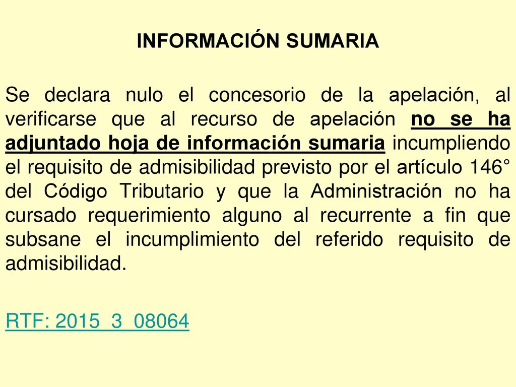 INFORMACIÓN SUMARIA Se declara nulo el concesorio de la apelación, al verificarse que al recurso de apelación no se ha adjuntado hoja de información sumaria incumpliendo el requisito de admisibilidad previsto por el artículo 146° del Código Tributario y que la Administración no ha cursado requerimiento alguno al recurrente a fin que subsane el incumplimiento del referido requisito de admisibilidad.