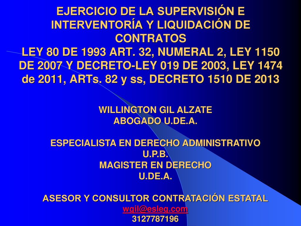 EJERCICIO DE LA SUPERVISIÓN E INTERVENTORÍA Y LIQUIDACIÓN DE CONTRATOS LEY 80 DE 1993 ART. 32, NUMERAL 2, LEY 1150 DE 2007 Y DECRETO-LEY 019 DE 2003, LEY 1474 de 2011, ARTs. 82 y ss, DECRETO 1510 DE 2013