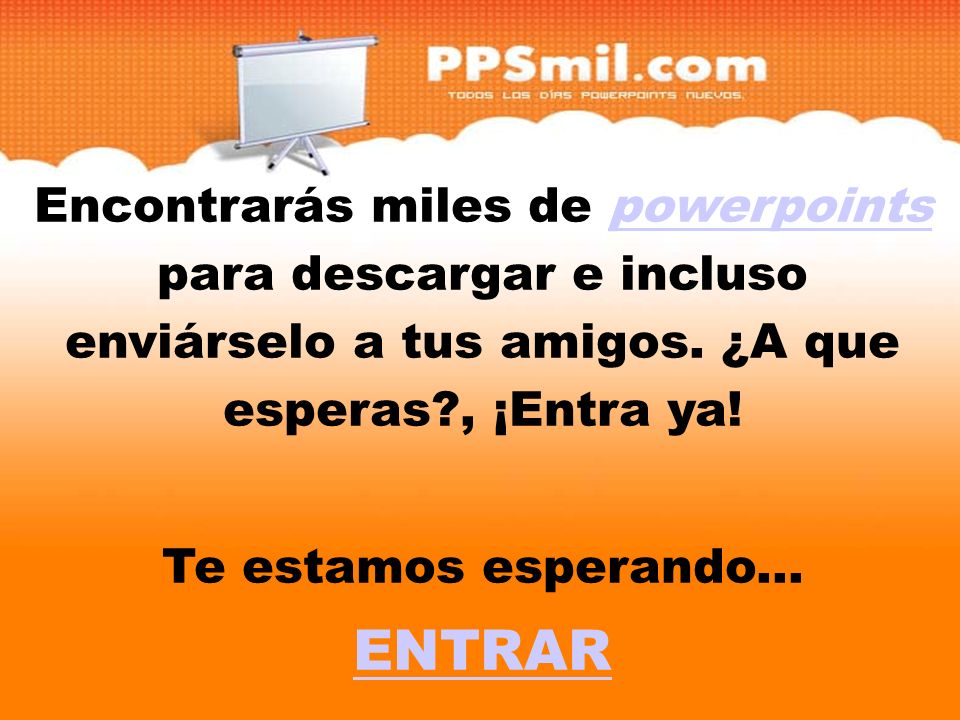 Encontrarás miles de powerpoints para descargar y incluso enviárselo a tus amigos. ¿A que esperas , ¡Entra ya!