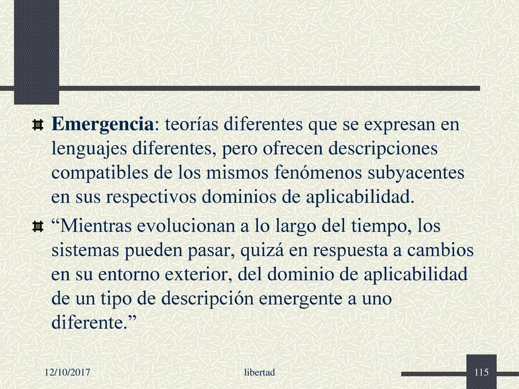 Emergencia: teorías diferentes que se expresan en lenguajes diferentes, pero ofrecen descripciones compatibles de los mismos fenómenos subyacentes en sus respectivos dominios de aplicabilidad.