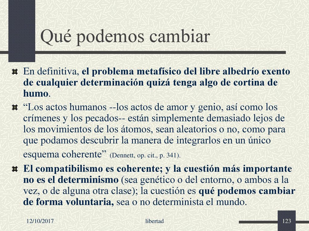 Qué podemos cambiar En definitiva, el problema metafísico del libre albedrío exento de cualquier determinación quizá tenga algo de cortina de humo.
