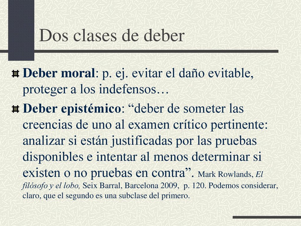 Dos clases de deber Deber moral: p. ej. evitar el daño evitable, proteger a los indefensos…