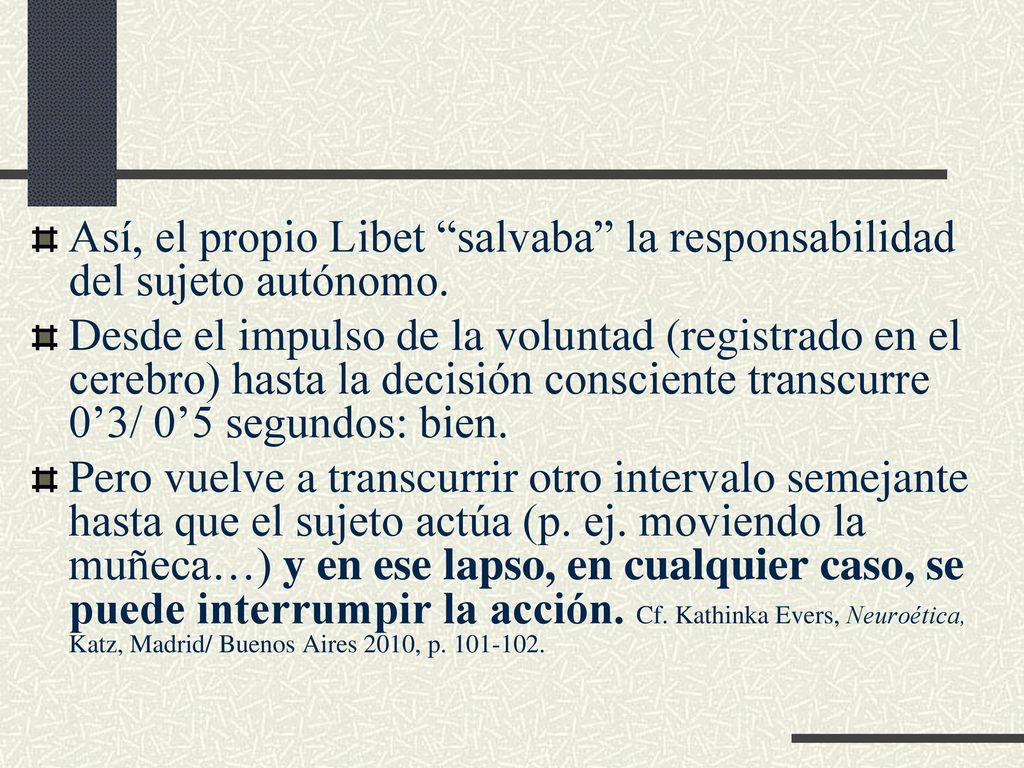 Así, el propio Libet salvaba la responsabilidad del sujeto autónomo.