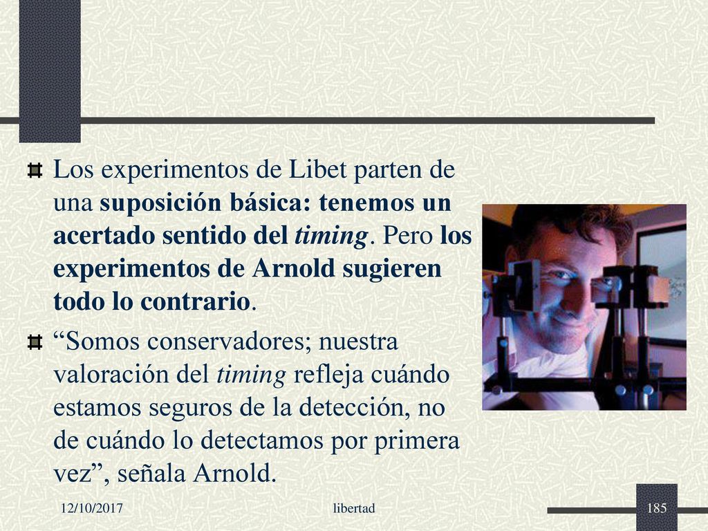 Los experimentos de Libet parten de una suposición básica: tenemos un acertado sentido del timing. Pero los experimentos de Arnold sugieren todo lo contrario.