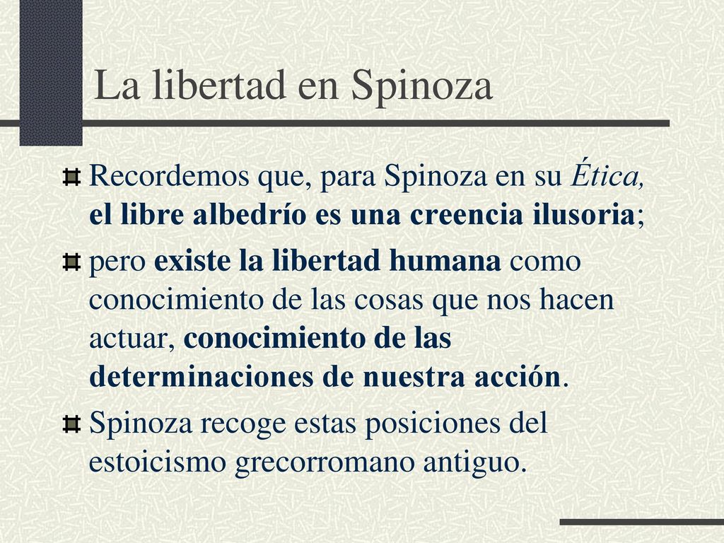 La libertad en Spinoza Recordemos que, para Spinoza en su Ética, el libre albedrío es una creencia ilusoria;