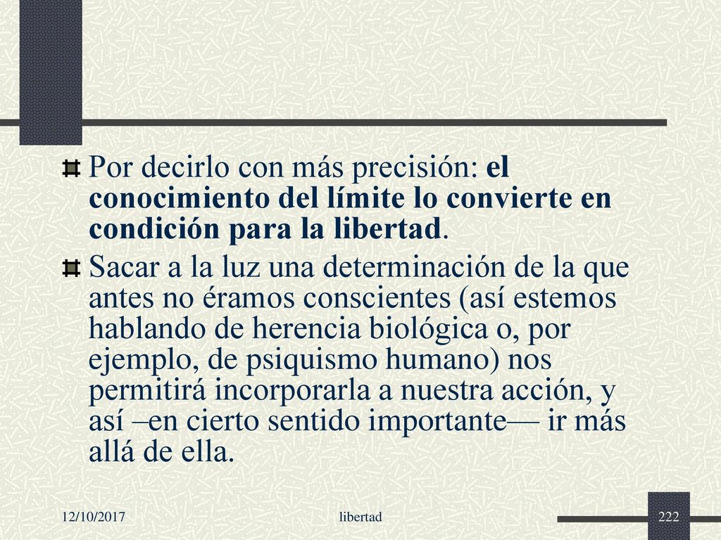 Por decirlo con más precisión: el conocimiento del límite lo convierte en condición para la libertad.