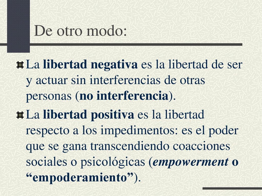 De otro modo: La libertad negativa es la libertad de ser y actuar sin interferencias de otras personas (no interferencia).
