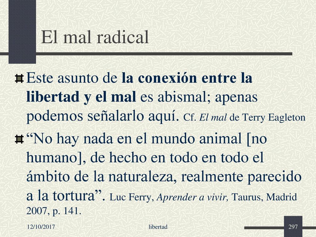 El mal radical Este asunto de la conexión entre la libertad y el mal es abismal; apenas podemos señalarlo aquí. Cf. El mal de Terry Eagleton.