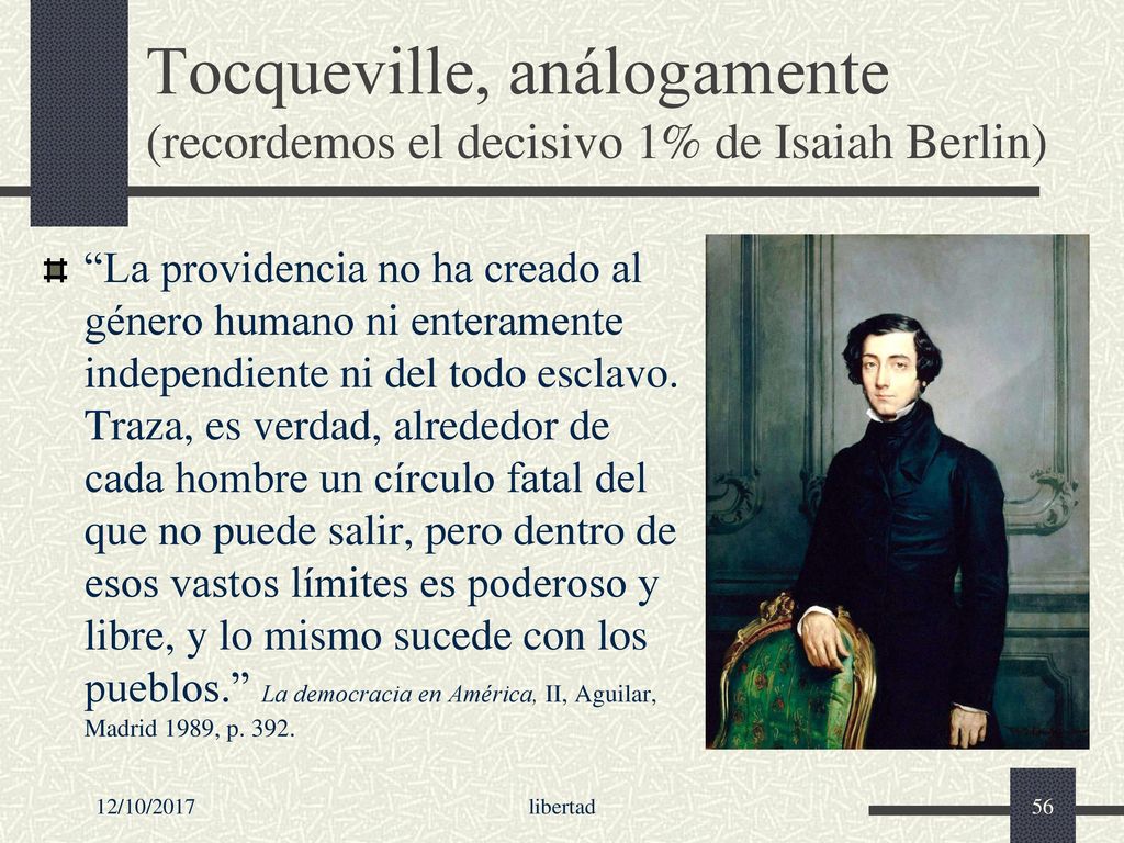 Tocqueville, análogamente (recordemos el decisivo 1% de Isaiah Berlin)