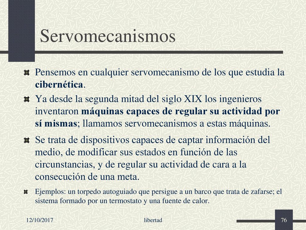 Servomecanismos Pensemos en cualquier servomecanismo de los que estudia la cibernética.