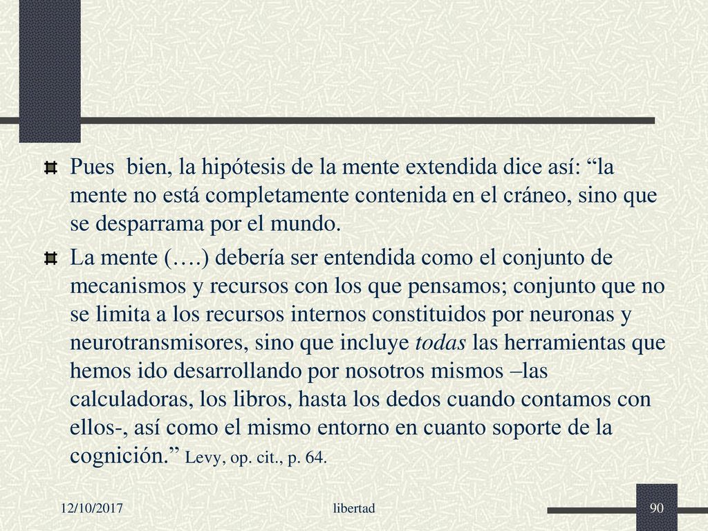 Pues bien, la hipótesis de la mente extendida dice así: la mente no está completamente contenida en el cráneo, sino que se desparrama por el mundo.